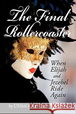 The Final Rollercoaster: When Elijah and Jezebel Ride Again Ford, Desmond 9781450265980 iUniverse.com - książka