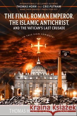 The Final Roman Emperor, The Islamic Antichrist, and the Vatican's Last Crusade Horn, Thomas 9780996409544 Defender - książka
