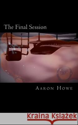 The Final Session Aaron Howe 9781726311267 Createspace Independent Publishing Platform - książka