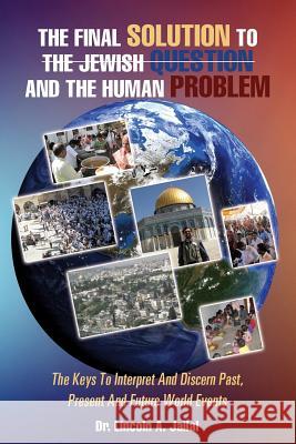 The Final Solution to the Jewish Question and the Human Problem Dr Lincoln A Jailal 9781498458863 Xulon Press - książka
