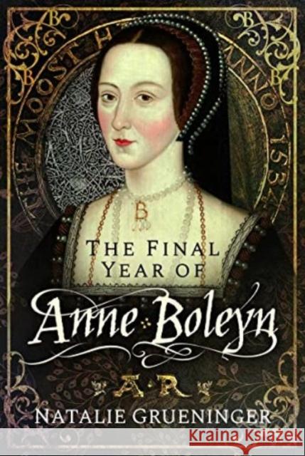 The Final Year of Anne Boleyn Natalie Grueninger 9781526776983 Pen & Sword Books Ltd - książka