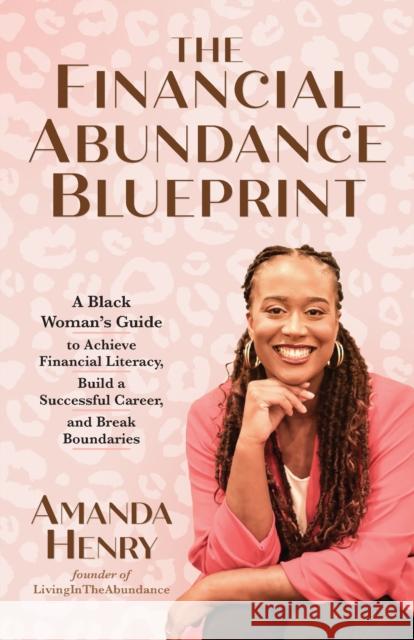 The Financial Abundance Blueprint: A Black Woman's Guide to Achieve Financial Literacy, Build a Successful Career, and Break Boundaries Amanda Henry 9781646047130 Ulysses Press - książka