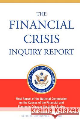 The Financial Crisis Inquiry Report, Authorized Edition: Final Report of the National Commission on the Causes of the Financial and Economic Crisis in the United States Financial Crisis Inquiry Commission 9781607963523 www.bnpublishing.com - książka