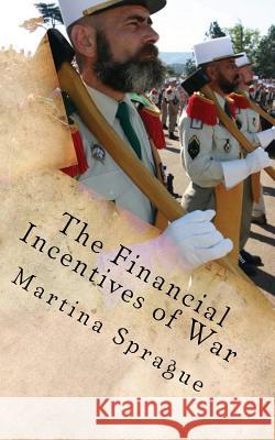 The Financial Incentives of War: Poverty Draft, Mercenaries, and Volunteers in Foreign Armies Martina Sprague 9781492324089 Createspace Independent Publishing Platform - książka