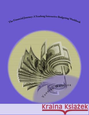 The Financial Journey: A Yearlong Interactive Budgeting Workbook Vanessa Wheeler 9781978353381 Createspace Independent Publishing Platform - książka