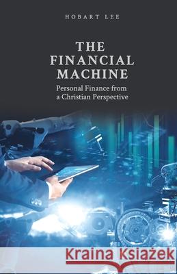 The Financial Machine: Personal Finance from a Christian Perspective Hobart Lee 9789811453632 Graceworks - książka