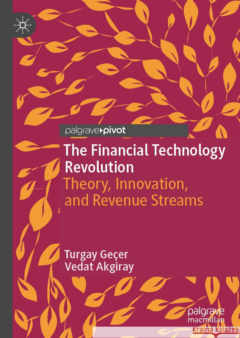 The Financial Technology Revolution: Theory, Innovation, and Revenue Streams Turgay Ge?er Vedat Akgiray 9783031920479 Palgrave MacMillan - książka