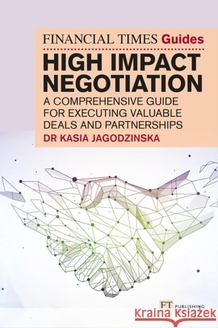 The Financial Times Guide to High Impact Negotiation: A comprehensive guide for executing valuable deals and partnerships Kasia Jagodzinska 9781292400389 Pearson Education Limited - książka