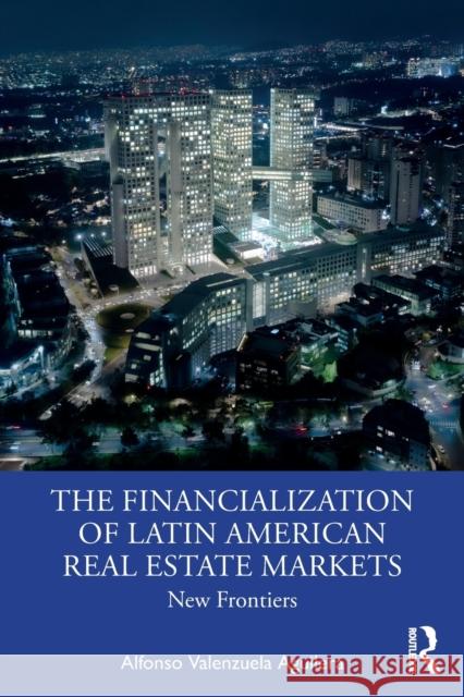 The Financialization of Latin American Real Estate Markets: New Frontiers Alfonso Valenzuela-Aguilera 9780367634872 Routledge - książka