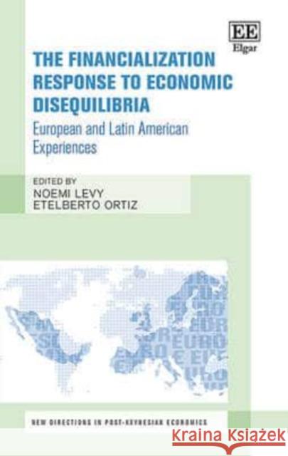The Financialization Response to Economic Disequilibria: European and Latin American Experiences Noemi Levy Etelberto Ortiz  9781785364754 Edward Elgar Publishing Ltd - książka