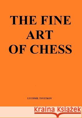 The Fine Art of Chess Lyudmil Tsvetkov 9781078389655 Independently Published - książka