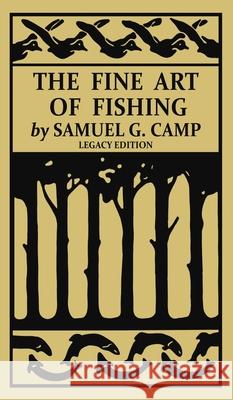 The Fine Art of Fishing (Legacy Edition): A Classic Handbook on Shore, Stream, Canoe, and Fly Fishing Equipment and Technique for Trout, Bass, Salmon, Samuel G. Camp 9781643891521 Doublebit Press - książka