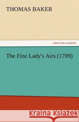 The Fine Lady's Airs (1709) Thomas Baker 9783842475878 Tredition Classics - książka