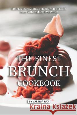 The Finest Brunch Cookbook: Simple, But Impressive Brunch Recipes That Will Amaze Everyone Valeria Ray 9781076100337 Independently Published - książka