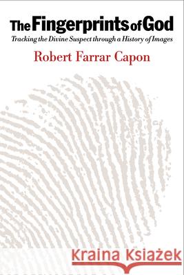 The Fingerprints of God: Tracking the Divine Suspect Through a History of Images Capon, Robert Farrar 9780802847683 Wm. B. Eerdmans Publishing Company - książka