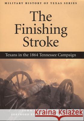 The Finishing Stroke: Texans in the 1864 Tennessee Campaign John Lundberg 9781893114340 McWhiney Foundation Press - książka