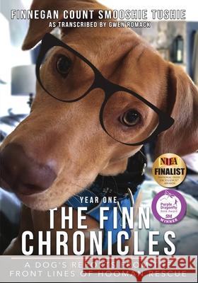 The Finn Chronicles: Year One: A dog's reports from the front lines of hooman rescue Romack, Gwen 9781735247304 Gwen Romack - książka