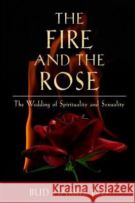 The Fire and the Rose: The Wedding of Spirituality and Sexuality [Paperback] PH D Bud Harris 9781630512484 Chiron Publications - książka