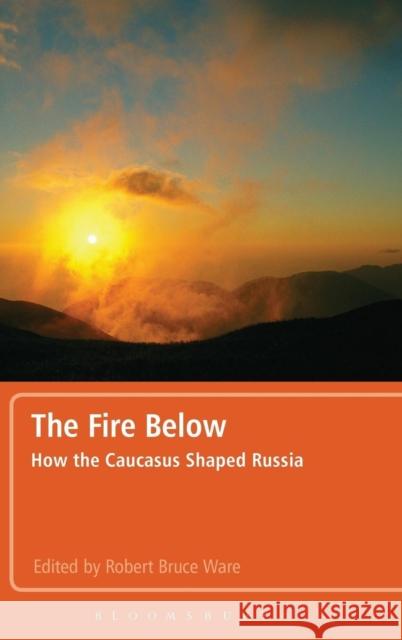 The Fire Below: How the Caucasus Shaped Russia Ware, Robert Bruce 9781441160867  - książka