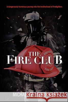 The Fire Club: A dangerously humorous journey into the brotherhood of firefighters Jasperson, Michael R. 9781470111731 Createspace - książka