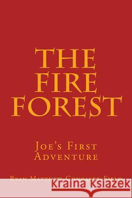 The Fire Forest: Joe's First Adventure Ryan Matthew Gonzalez-Field 9781500773854 Createspace - książka