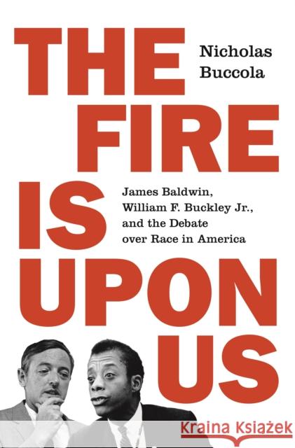 The Fire Is Upon Us: James Baldwin, William F. Buckley Jr., and the Debate Over Race in America Nicholas Buccola 9780691181547 Princeton University Press - książka