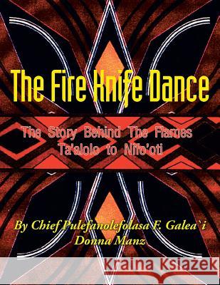 The Fire Knife Dance: The Story Behind The Flames Ta'alolo to Nifo'oti Pulefano F L Galea\'i 9781493167838 Xlibris - książka