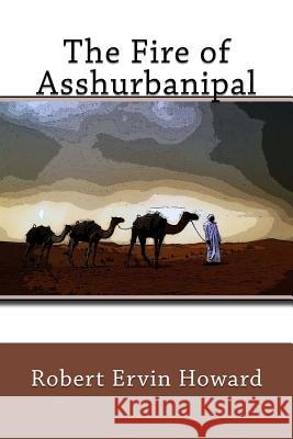 The Fire of Asshurbanipal Robert Ervin Howard 9781985398368 Createspace Independent Publishing Platform - książka