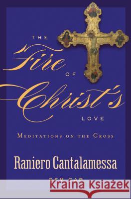 The Fire of Christ's Love: Meditations on the Cross Raniero Cantalamessa 9781593252229 Word Among Us Press - książka