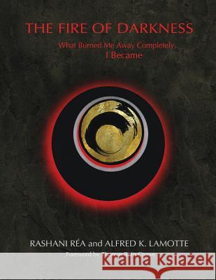 The Fire of Darkness: What Burned Me Away Completely, I Became Alfred K. Lamotte Rashani Rea 9781792052507 Independently Published - książka