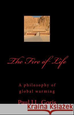 The Fire of Life: A philosophy of global warming Goris, Paul J. L. 9781481923736 Createspace - książka