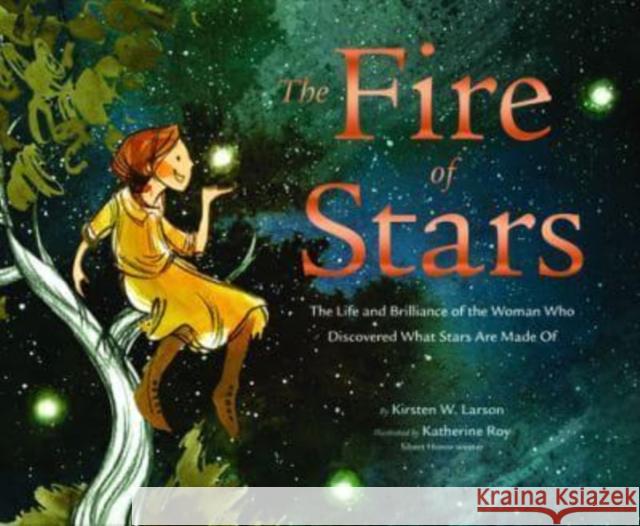 The Fire of Stars: The Life and Brilliance of the Woman Who Discovered What Stars Are Made of Larson, Kirsten W. 9781452172873 Chronicle Books - książka
