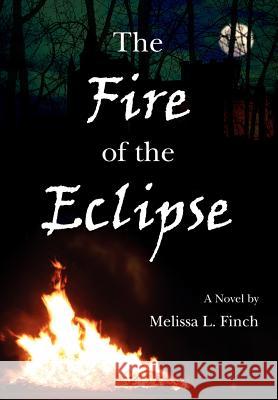 The Fire of the Eclipse Melissa L. Finch 9780595678969 iUniverse - książka
