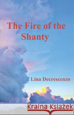The Fire of the Shanty Lina Decrescenzo 9781539180975 Createspace Independent Publishing Platform - książka