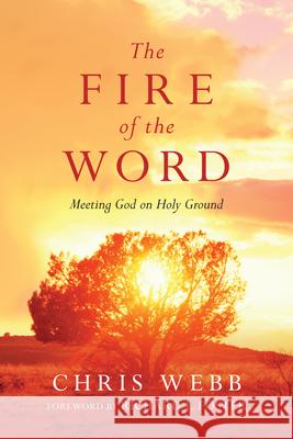 The Fire of the Word: Meeting God on Holy Ground Chris Webb Richard J. Foster 9780830835638 IVP Books - książka