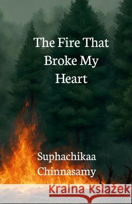 The Fire That Broke My Heart Suphachikaa Chinnasamy 9781304227911 Lulu.com - książka