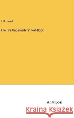 The Fire Underwriters' Text-Book J Griswold   9783382157852 Anatiposi Verlag - książka