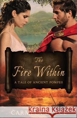 The Fire Within: A Tale of Ancient Pompeii Carmela Dolce 9781732053106 Carmeladolce - książka