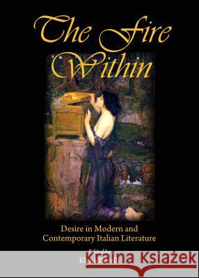 The Fire Within: Desire in Modern and Contemporary Italian Literature Elena Borelli 9781443854702 Cambridge Scholars Publishing - książka