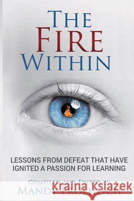 The Fire Within: Lessons from defeat that have inspired a passion for learning Mandy Froehlich 9781970133103 Sarah-Jane Thomas, LLC D/B/A Edumatch - książka