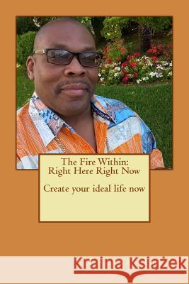 The Fire Within: Right Here Right Now Create your ideal life now Ellis, Charles L. 9781548857080 Createspace Independent Publishing Platform - książka