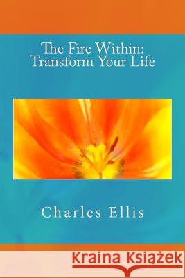 The Fire Within: Transform Your Life Charles L. Ellis 9781985024700 Createspace Independent Publishing Platform - książka