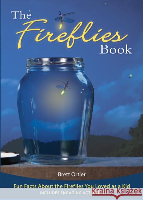 The Fireflies Book: Fun Facts about the Fireflies You Loved as a Kid Brett Ortler 9781591934820 Adventure Publications(MN) - książka