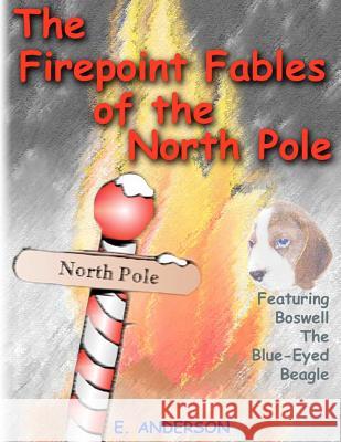 The Firepoint Fables of the North Pole E. Anderson 9781468093513 Createspace - książka