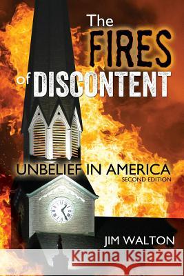 The Fires of Discontent: Resisting the Rising Heat of Unbelief in America Jim Walton 9781534887268 Createspace Independent Publishing Platform - książka