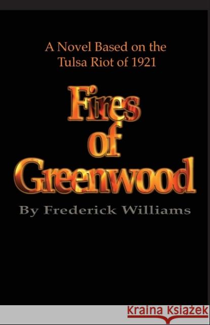 The Fires of Greenwood: The Tulsa Riot of 1921, a Novel Williams, Frederick 9780970995766 Divine Literary Publishing - książka