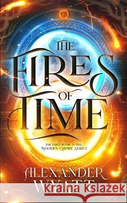 The Fires of Time Alexander James Wyatt   9781399946766 Alexander Wyatt - książka