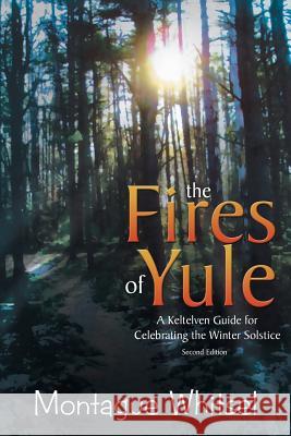 The Fires of Yule: A Keltelven Guide for Celebrating the Winter Solstice Whitsel, Montague 9781481707756 Authorhouse - książka