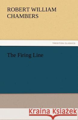 The Firing Line Robert W. (Robert William) Chambers   9783842478978 tredition GmbH - książka