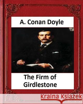 The Firm of Girdlestone (1890), by Arthur Conan Doyle Arthur Conan Doyle 9781530822959 Createspace Independent Publishing Platform - książka